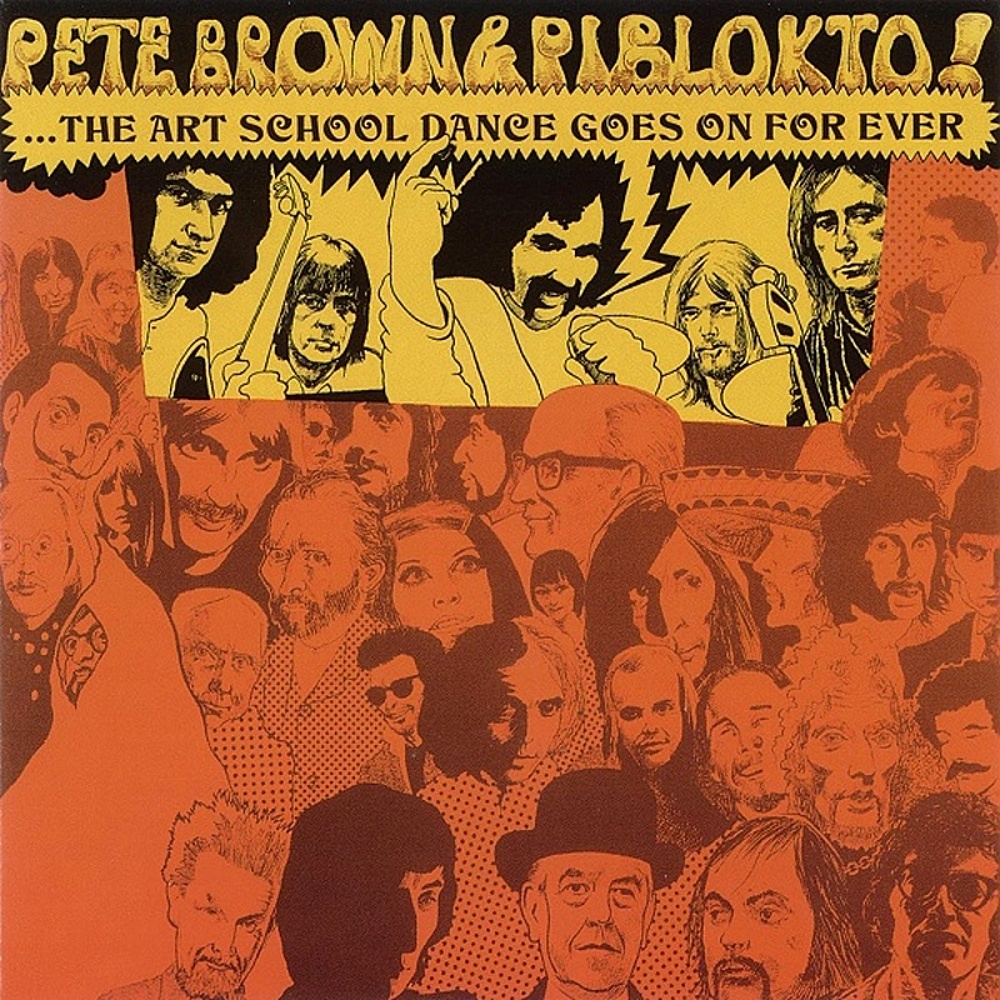 Pete Brown & Piblokto! / THINGS MAY COME AND THINGS MAY GO BUT THE ART SCHOOL DANCE GOES ON FOREVER (Harvest) 1970